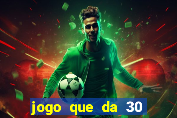 jogo que da 30 reais de bonus